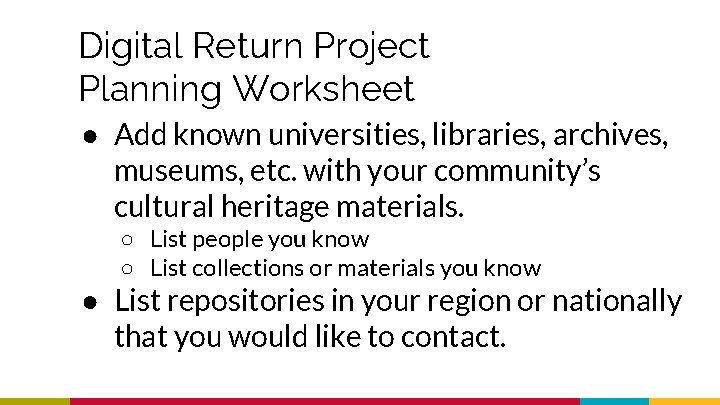 Digital Return Project Planning Worksheet ● Add known universities, libraries, archives, museums, etc. with