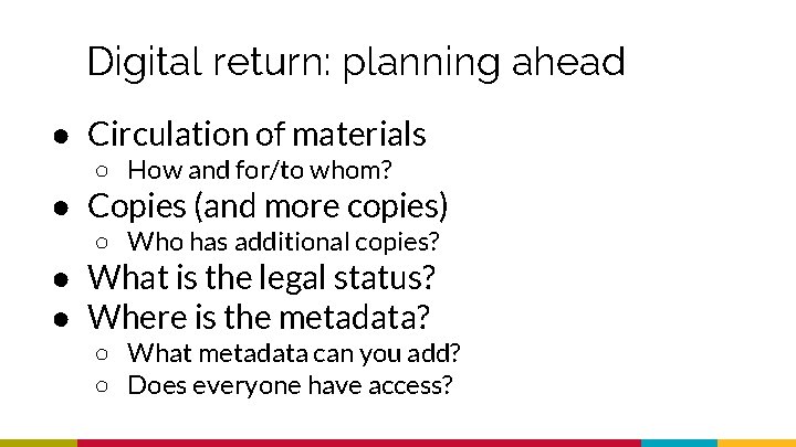 Digital return: planning ahead ● Circulation of materials ○ How and for/to whom? ●