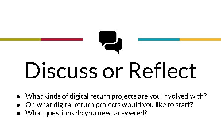 “ Discuss or Reflect ● What kinds of digital return projects are you involved