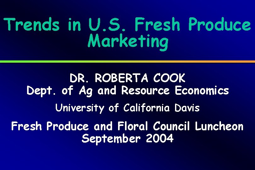 Trends in U. S. Fresh Produce Marketing DR. ROBERTA COOK Dept. of Ag and