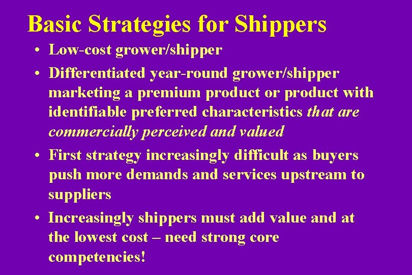 Basic Strategies for Shippers • Low-cost grower/shipper • Differentiated year-round grower/shipper marketing a premium