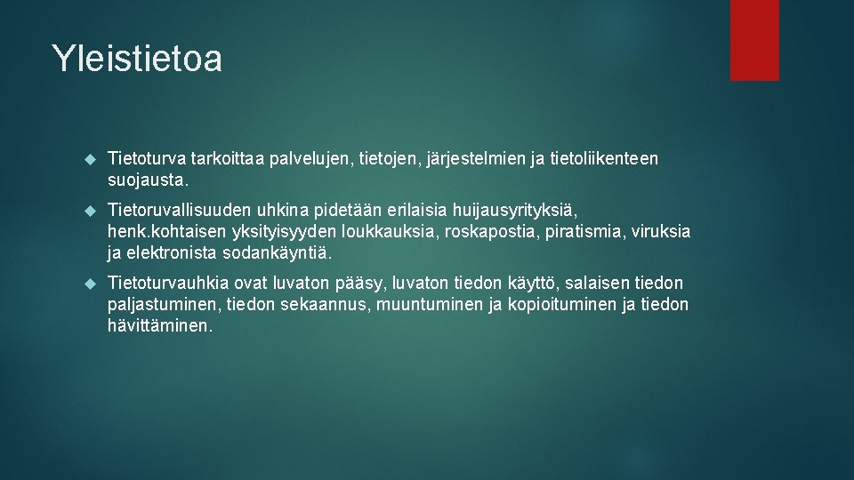 Yleistietoa Tietoturva tarkoittaa palvelujen, tietojen, järjestelmien ja tietoliikenteen suojausta. Tietoruvallisuuden uhkina pidetään erilaisia huijausyrityksiä,