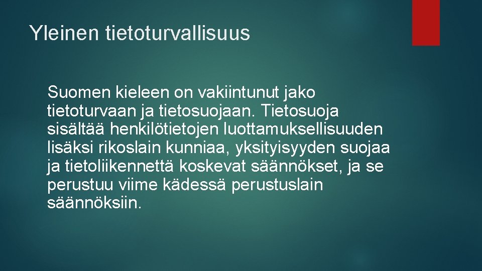 Yleinen tietoturvallisuus Suomen kieleen on vakiintunut jako tietoturvaan ja tietosuojaan. Tietosuoja sisältää henkilötietojen luottamuksellisuuden