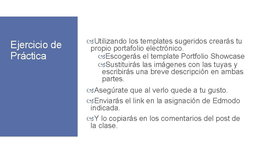 Ejercicio de Práctica Utilizando los templates sugeridos crearás tu propio portafolio electrónico. Escogerás el