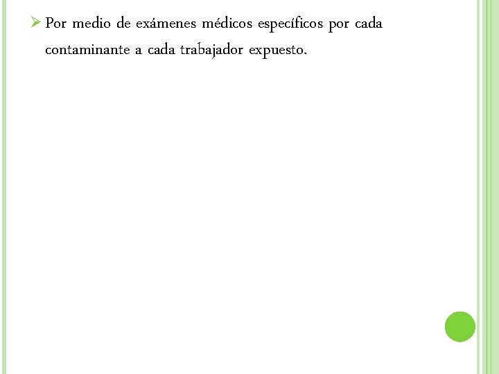 Ø Por medio de exámenes médicos específicos por cada contaminante a cada trabajador expuesto. Ø Por medio de exámenes médicos específicos por cada contaminante a cada trabajador expuesto.