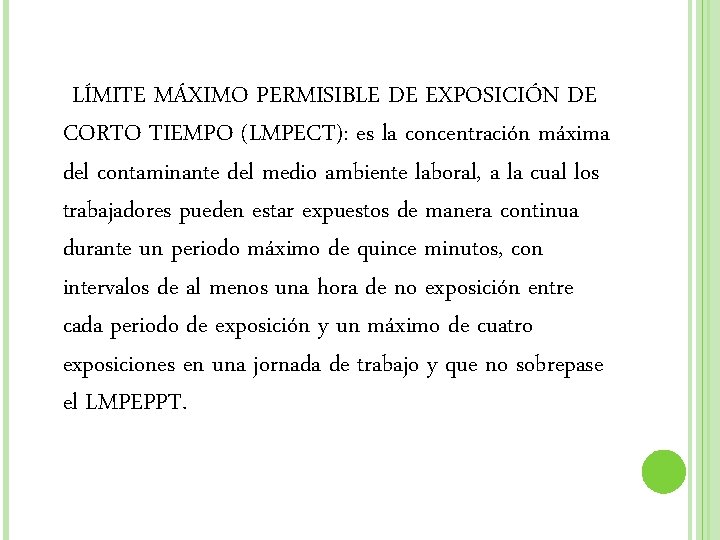 LÍMITE MÁXIMO PERMISIBLE DE EXPOSICIÓN DE CORTO TIEMPO (LMPECT): es la concentración máxima del LÍMITE MÁXIMO PERMISIBLE DE EXPOSICIÓN DE CORTO TIEMPO (LMPECT): es la concentración máxima del