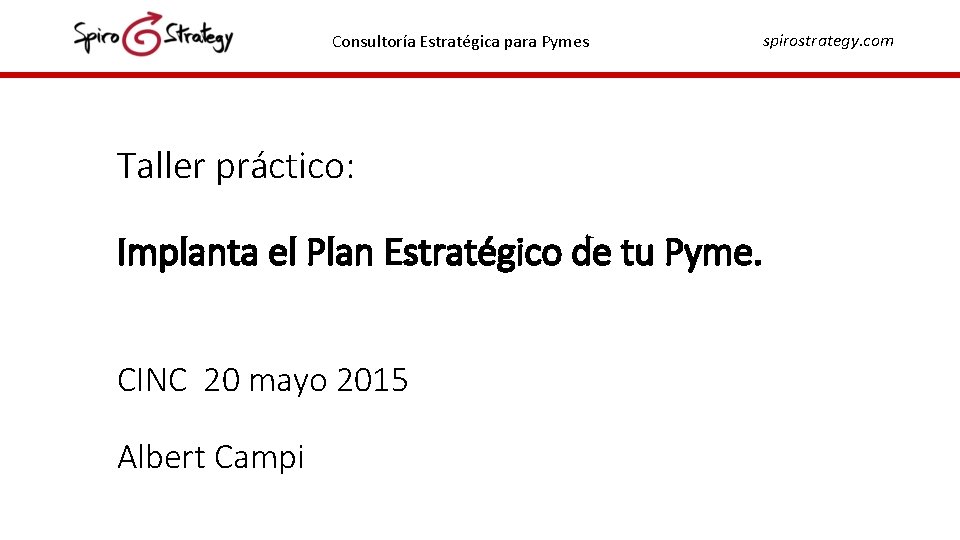 Consultoría Estratégica para Pymes spirostrategy. com Taller práctico: Implanta el Plan Estratégico de tu