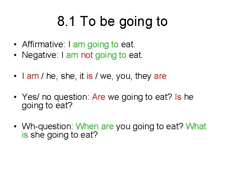8. 1 To be going to • Affirmative: I am going to eat. •