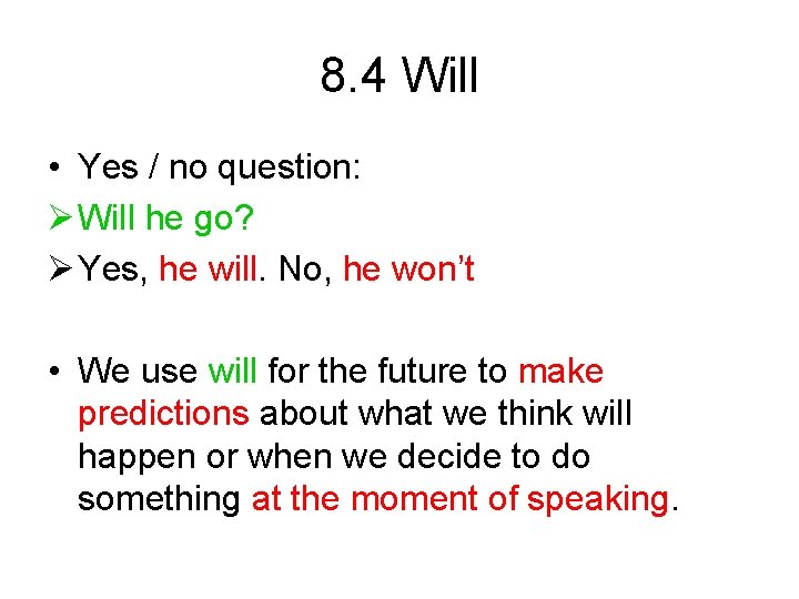 8. 4 Will • Yes / no question: Ø Will he go? Ø Yes,