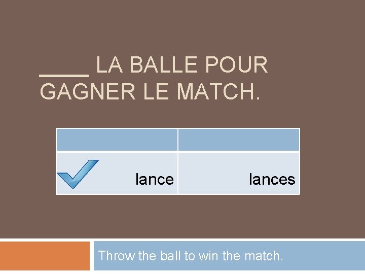 ____ LA BALLE POUR GAGNER LE MATCH. lances Throw the ball to win the
