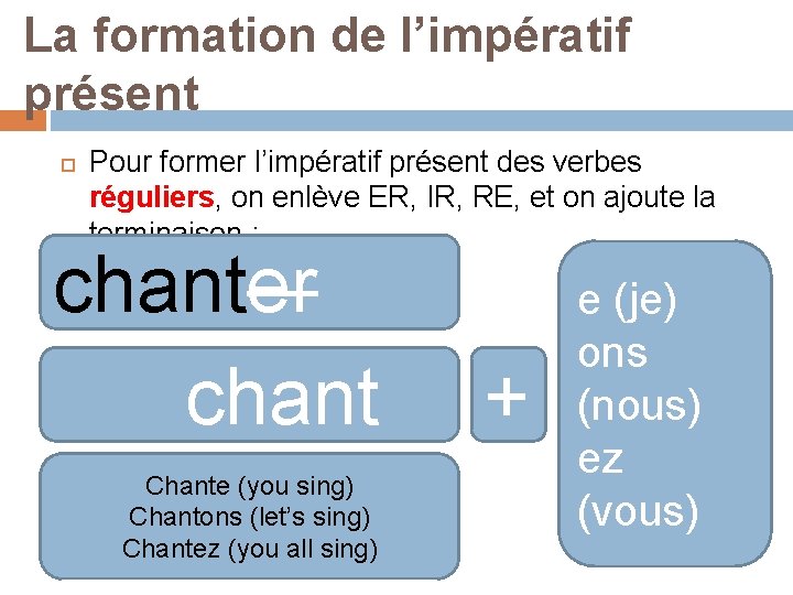 La formation de l’impératif présent Pour former l’impératif présent des verbes réguliers, on enlève