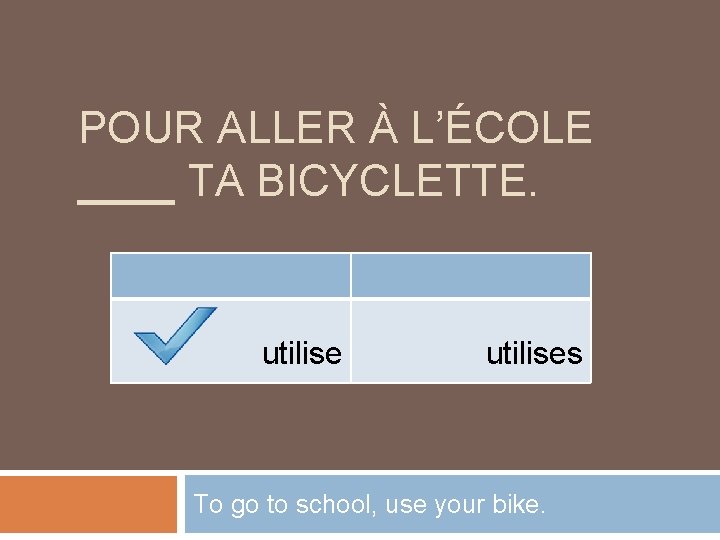 POUR ALLER À L’ÉCOLE ____ TA BICYCLETTE. utilises To go to school, use your