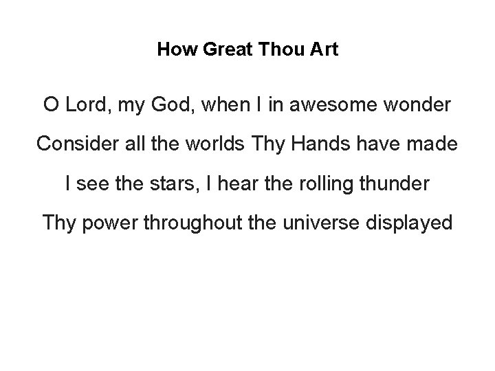 How Great Thou Art O Lord, my God, when I in awesome wonder Consider