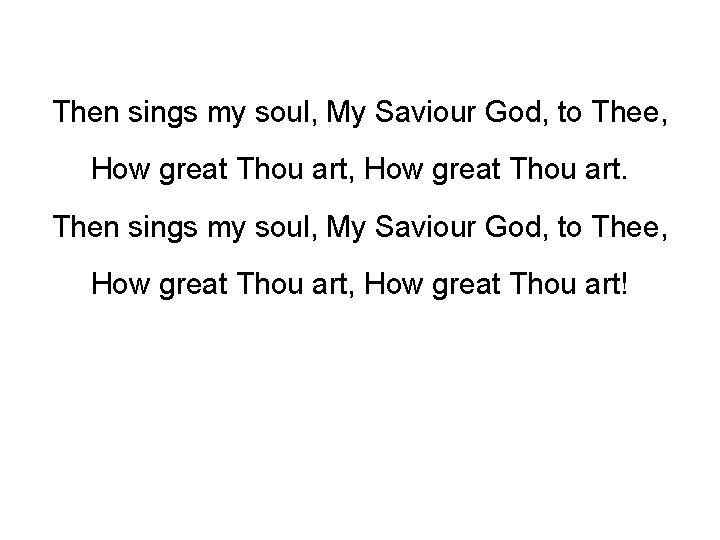 Then sings my soul, My Saviour God, to Thee, How great Thou art! 