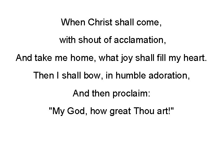 When Christ shall come, with shout of acclamation, And take me home, what joy