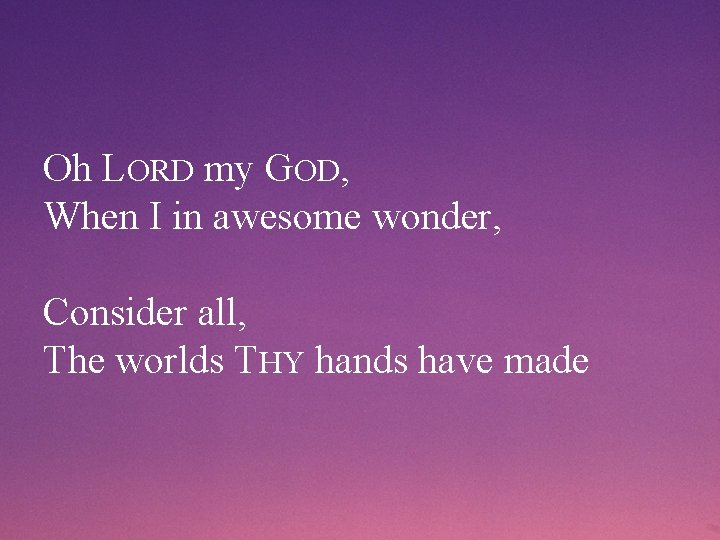 Oh LORD my GOD, When I in awesome wonder, Consider all, The worlds THY