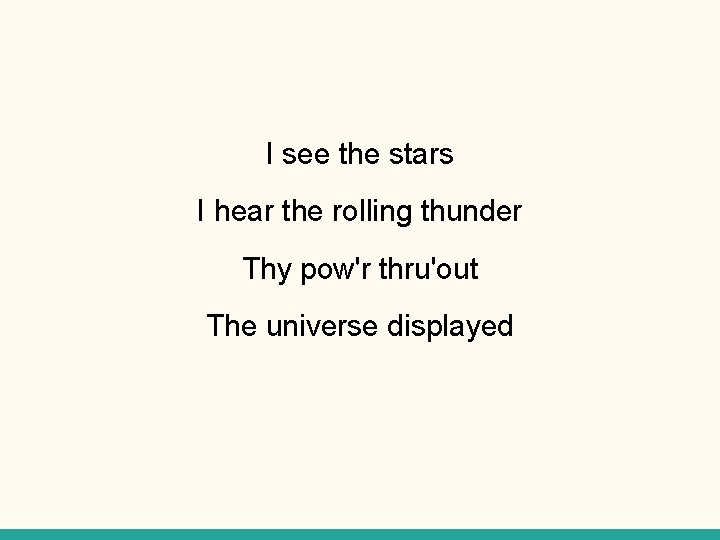 I see the stars I hear the rolling thunder Thy pow'r thru'out The universe