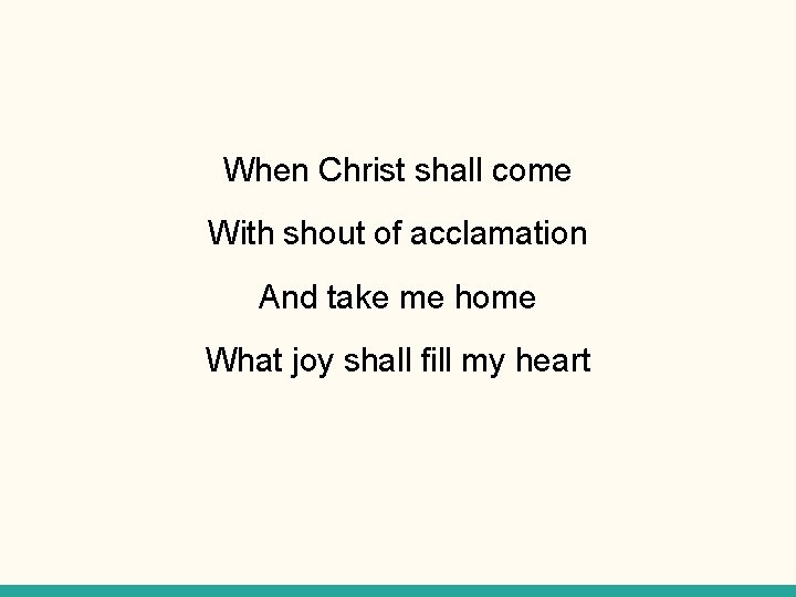 When Christ shall come With shout of acclamation And take me home What joy