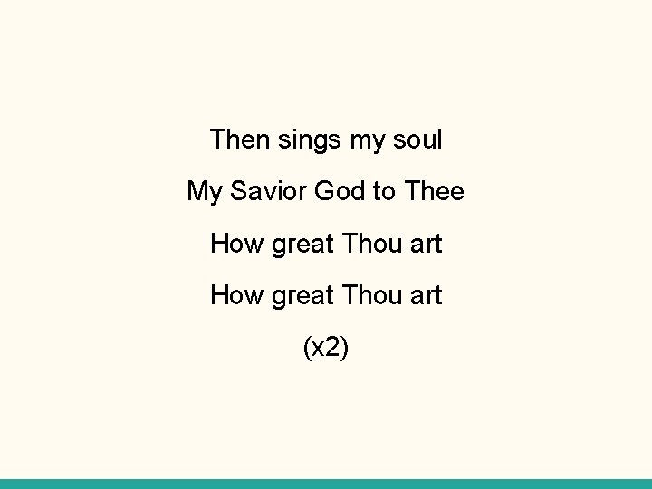 Then sings my soul My Savior God to Thee How great Thou art (x