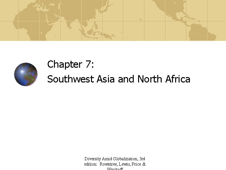 Chapter 7: Southwest Asia and North Africa Diversity Amid Globalization, 3 rd edition: Rowntree,