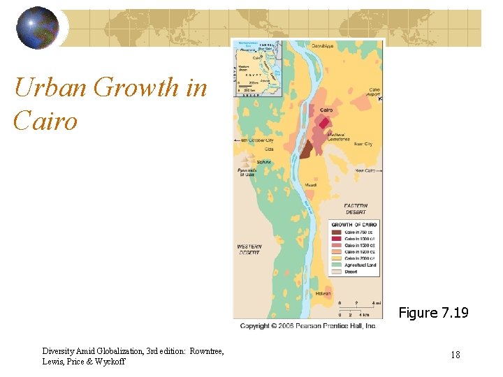 Urban Growth in Cairo Figure 7. 19 Diversity Amid Globalization, 3 rd edition: Rowntree,