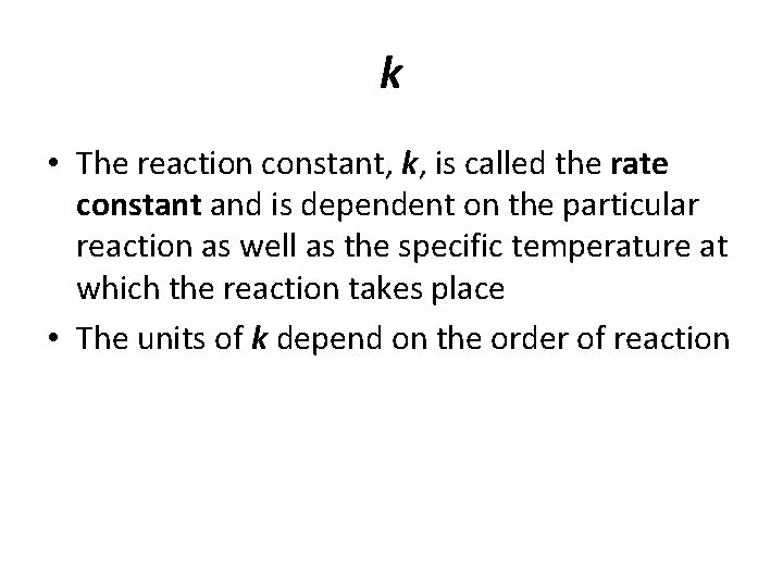 k • The reaction constant, k, is called the rate constant and is dependent