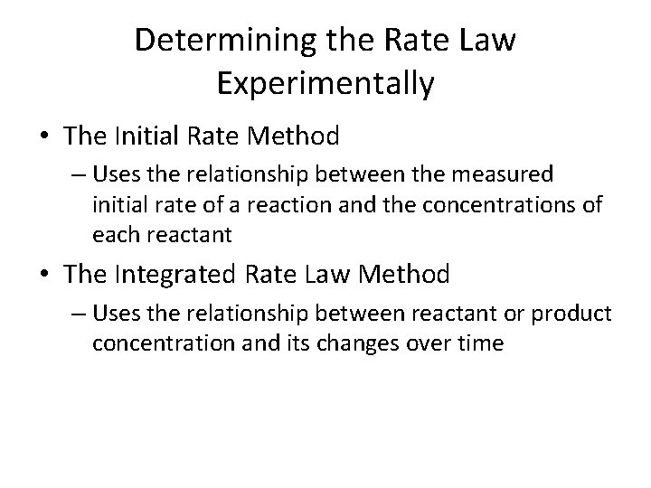 Determining the Rate Law Experimentally • The Initial Rate Method – Uses the relationship