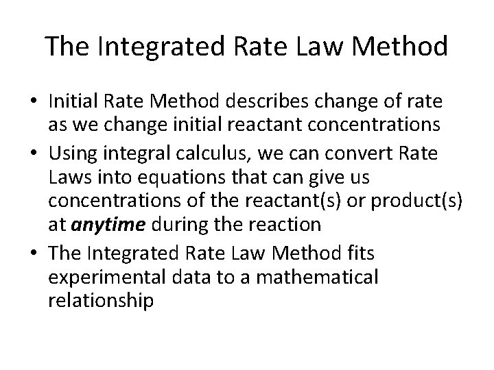 The Integrated Rate Law Method • Initial Rate Method describes change of rate as