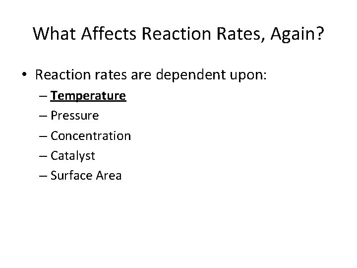 What Affects Reaction Rates, Again? • Reaction rates are dependent upon: – Temperature –