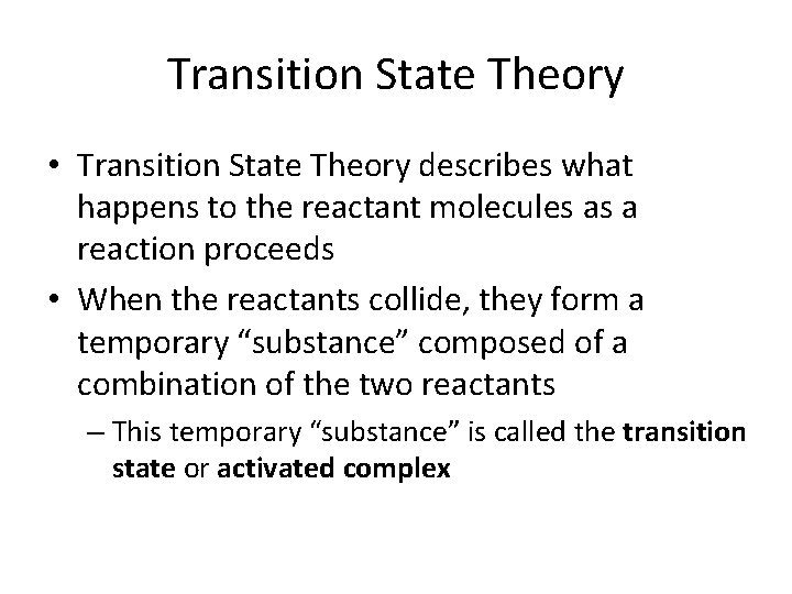 Transition State Theory • Transition State Theory describes what happens to the reactant molecules