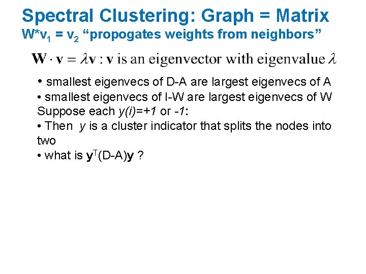 Spectral Clustering: Graph = Matrix W*v 1 = v 2 “propogates weights from neighbors”