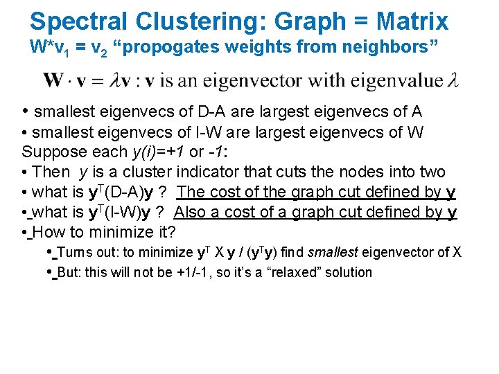 Spectral Clustering: Graph = Matrix W*v 1 = v 2 “propogates weights from neighbors”