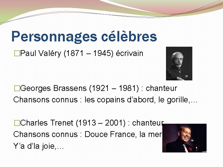 Personnages célèbres �Paul Valéry (1871 – 1945) écrivain �Georges Brassens (1921 – 1981) :