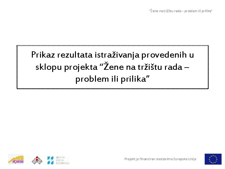 “Žene na tržištu rada – problem ili prilika” Prikaz rezultata istraživanja provedenih u sklopu