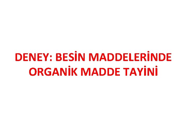 DENEY: BESİN MADDELERİNDE ORGANİK MADDE TAYİNİ 