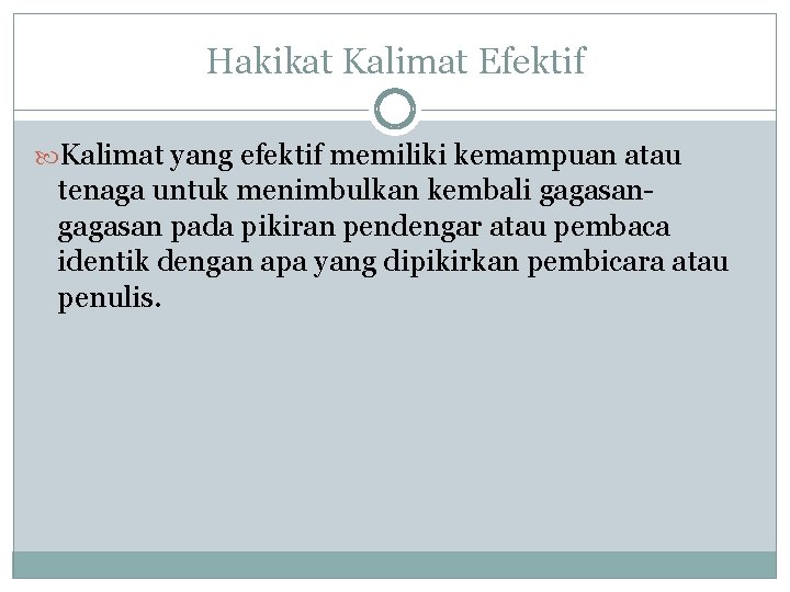 Hakikat Kalimat Efektif Kalimat yang efektif memiliki kemampuan atau tenaga untuk menimbulkan kembali gagasan