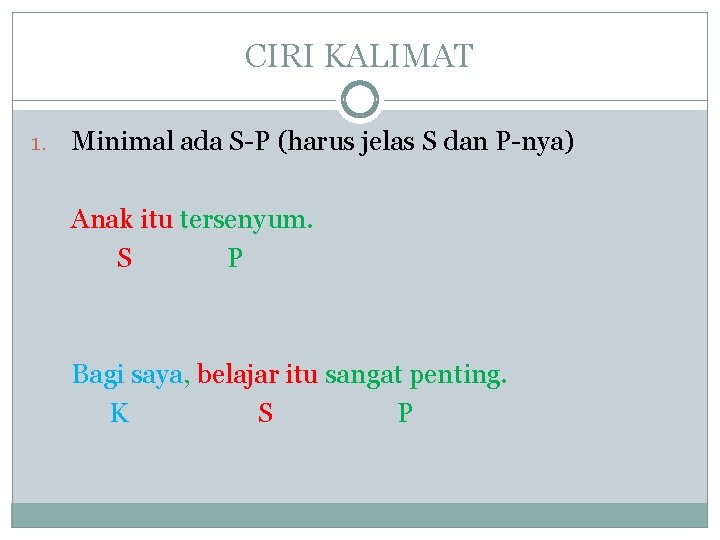 CIRI KALIMAT 1. Minimal ada S-P (harus jelas S dan P-nya) Anak itu tersenyum.