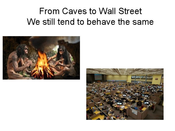 From Caves to Wall Street We still tend to behave the same From Caves to Wall Street We still tend to behave the same