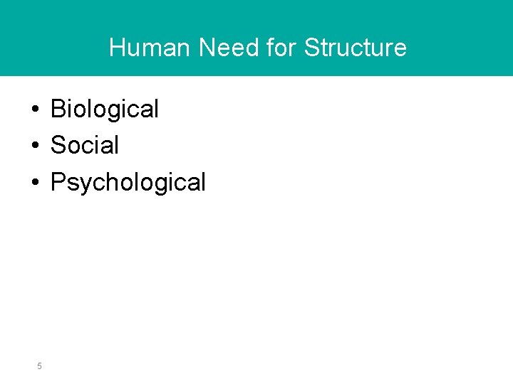 Human Need for Structure • Biological • Social • Psychological 5 Human Need for Structure • Biological • Social • Psychological 5
