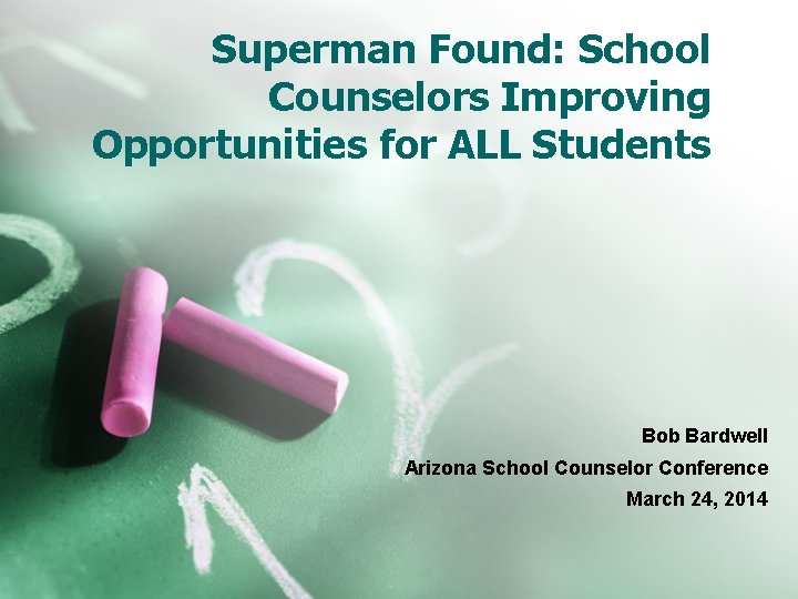 Superman Found: School Counselors Improving Opportunities for ALL Students Bob Bardwell Arizona School Counselor