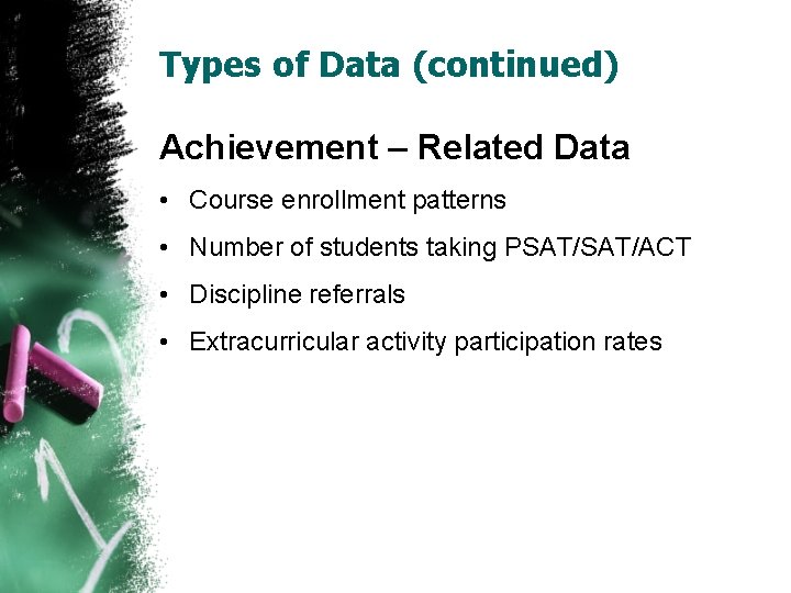 Types of Data (continued) Achievement – Related Data • Course enrollment patterns • Number