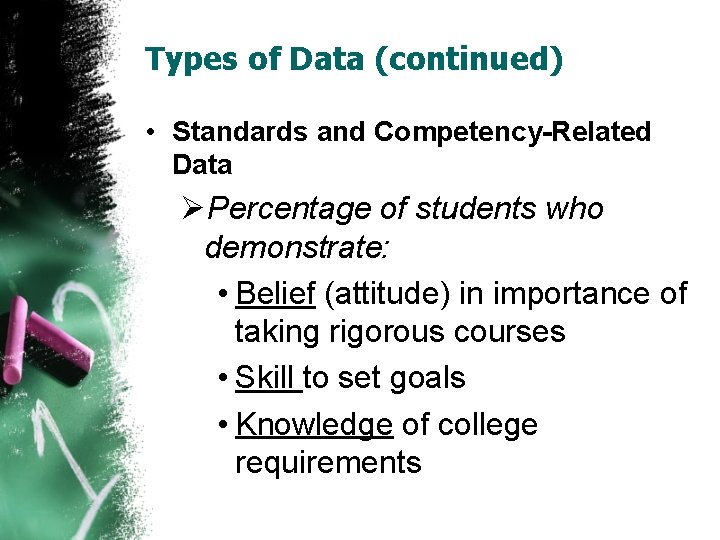 Types of Data (continued) • Standards and Competency-Related Data ØPercentage of students who demonstrate: