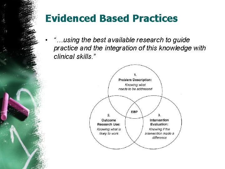 Evidenced Based Practices • “…using the best available research to guide practice and the