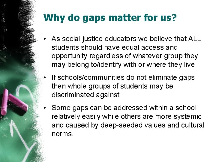 Why do gaps matter for us? • As social justice educators we believe that