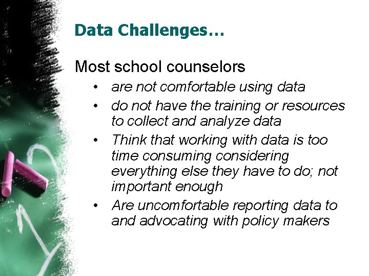 Data Challenges… Most school counselors • are not comfortable using data • do not
