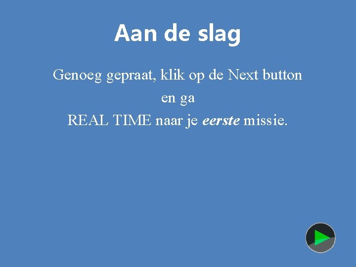 Aan de slag Genoeg gepraat, klik op de Next button en ga REAL TIME