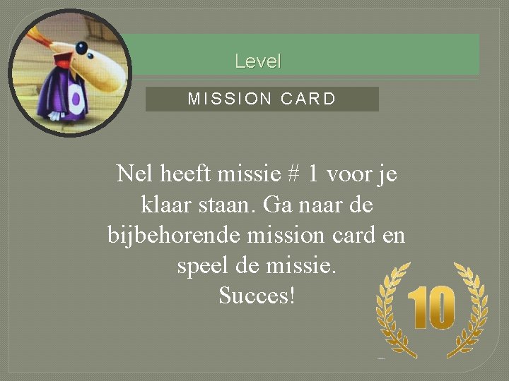 Level MISSION CARD Nel heeft missie # 1 voor je klaar staan. Ga naar