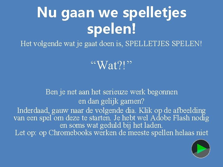 Nu gaan we spelletjes spelen! Het volgende wat je gaat doen is, SPELLETJES SPELEN!