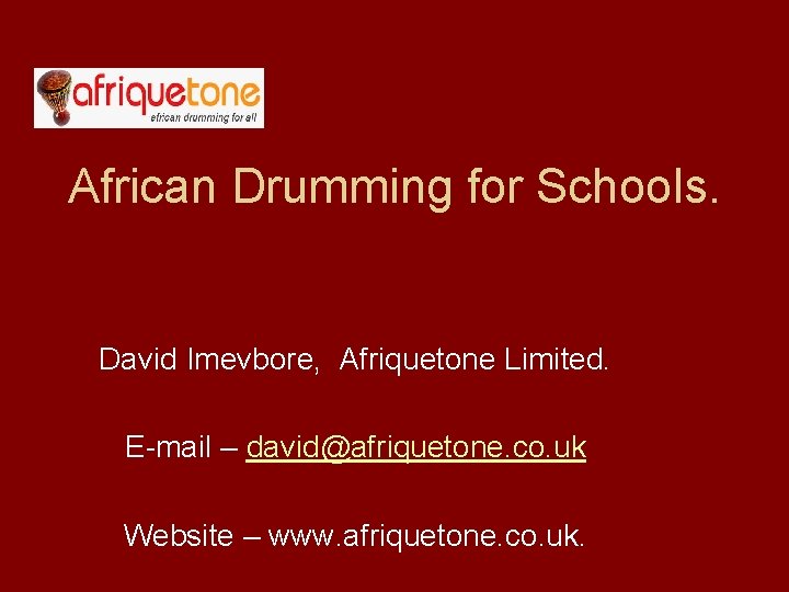 African Drumming for Schools. David Imevbore, Afriquetone Limited. E-mail – david@afriquetone. co. uk Website