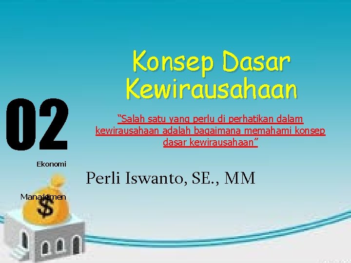 02 Ekonomi Manajemen Konsep Dasar Kewirausahaan “Salah satu yang perlu di perhatikan dalam kewirausahaan